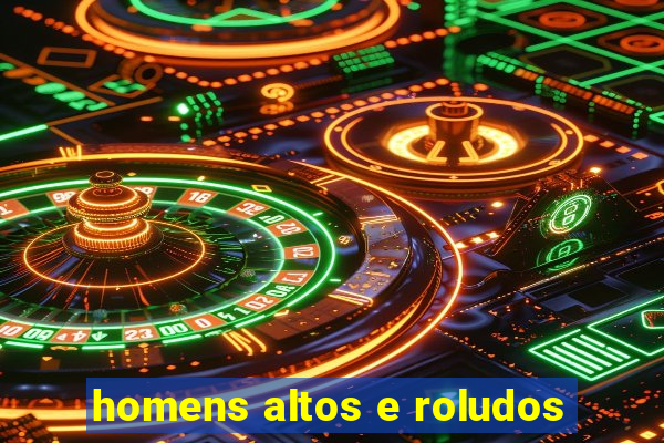 homens altos e roludos